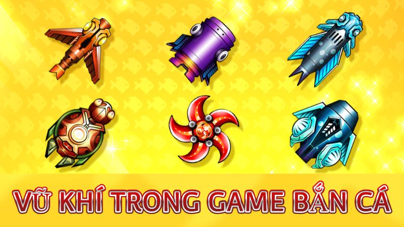 Các loại vũ khí trong game bắn cá đổi thưởng