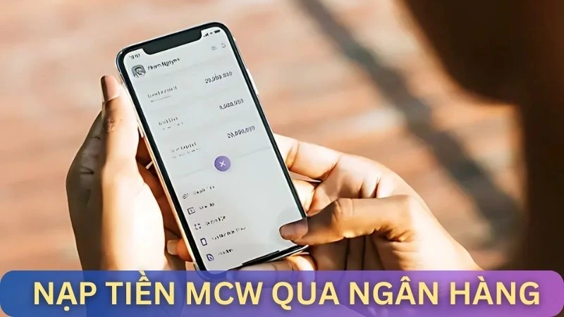 Cách nạp tiền vào tài khoản MCW77 qua ngân hàng