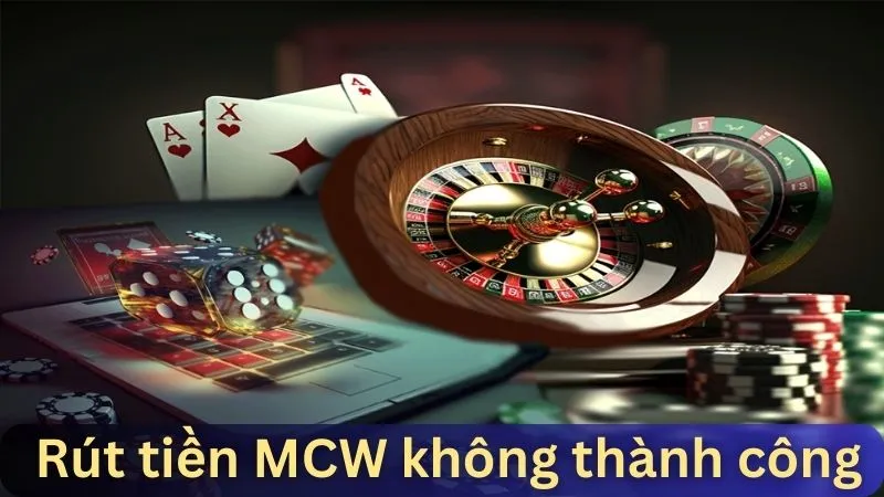 Cách xử lý rút tiền MCW77 không thành công