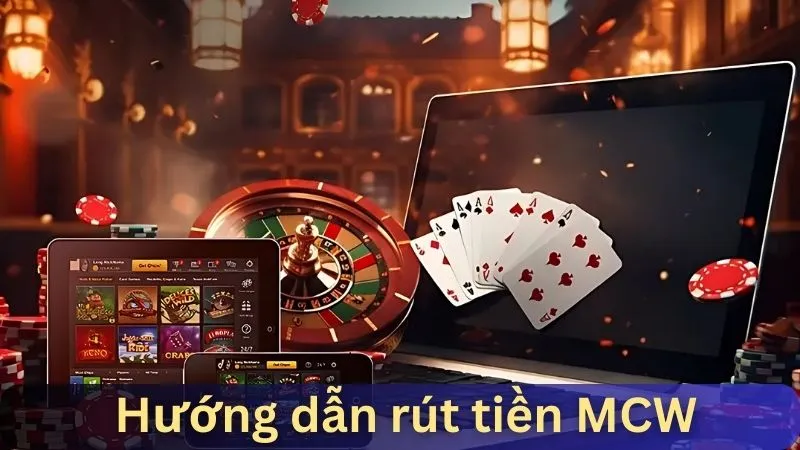 Hướng dẫn rút tiền Mega Casino World chi tiết